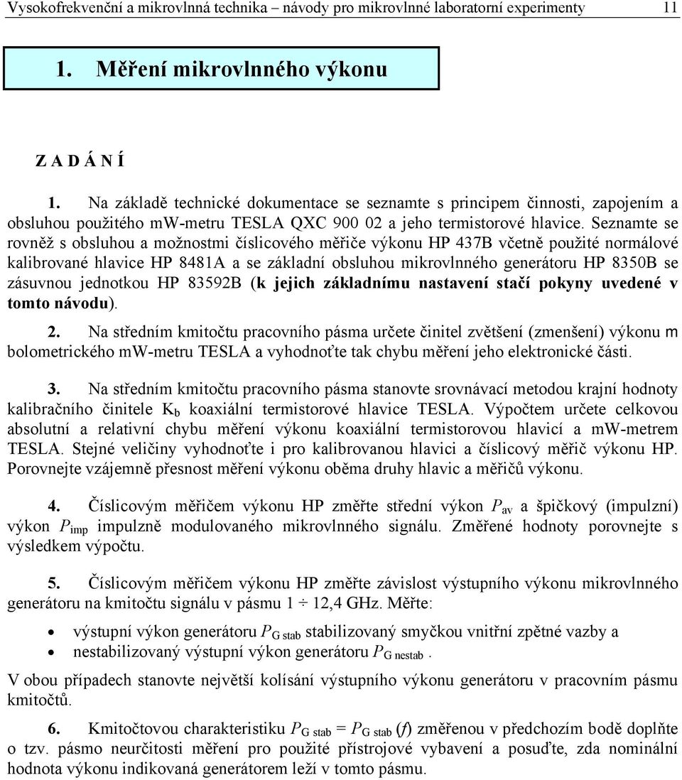 Seznamte se rovněž s obsluhou a možnostmi číslicového měřiče výkonu H 437B včetně použité normálové kalibrované hlavice H 8481A a se základní obsluhou mikrovlnného generátoru H 835B se zásuvnou