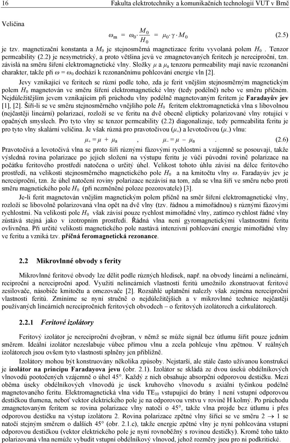 Složky µ a µ a tenzoru permeability mají navíc rezonanční charakter, takže při ω = ω dochází k rezonančnímu pohlcování energie vln [].