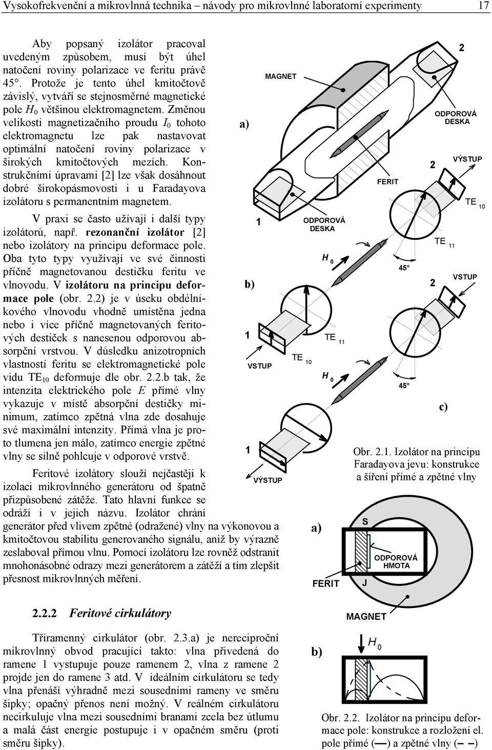 Změnou velikosti magnetizačního proudu I tohoto a) elektromagnetu lze pak nastavovat optimální natočení roviny polarizace v širokých kmitočtových mezích.