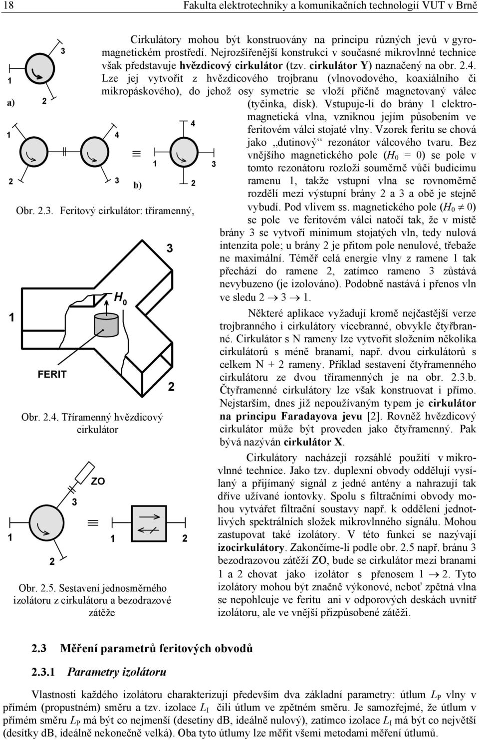 Nejrozšířenější konstrukci v současné mikrovlnné technice však představuje hvězdicový cirkulátor (tzv. cirkulátor Y) naznačený na obr..4.