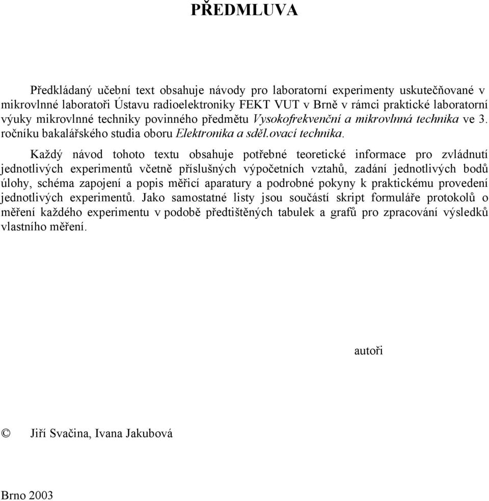 Každý návod tohoto textu obsahuje potřebné teoretické informace pro zvládnutí jednotlivých experimentů včetně příslušných výpočetních vztahů, zadání jednotlivých bodů úlohy, schéma zapojení a popis