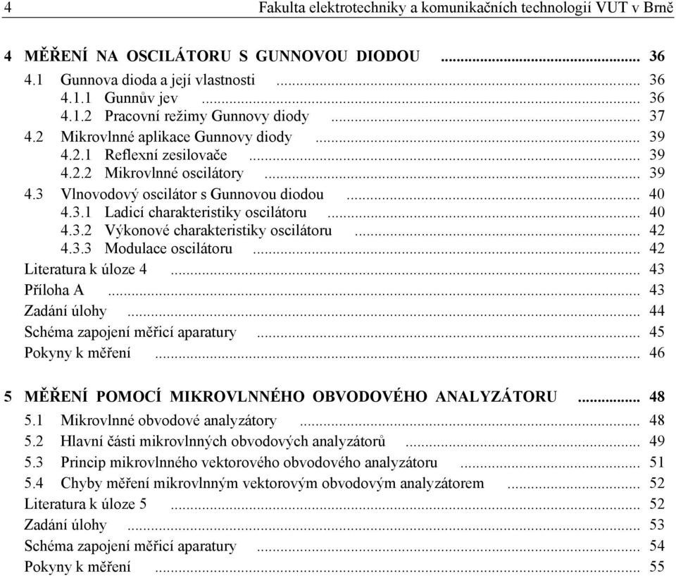 .. 4 4.3. Výkonové charakteristiky oscilátoru... 4 4.3.3 Modulace oscilátoru... 4 Literatura k úloze 4... 43 říloha A... 43 Zadání úlohy... 44 Schéma zapojení měřicí aparatury... 45 okyny k měření.