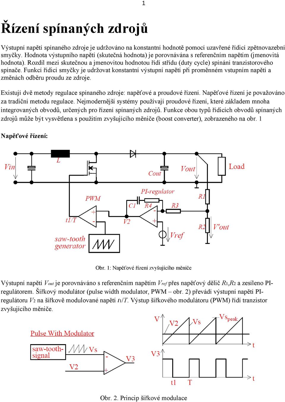 Rozdíl mezi skutečnou a jmenovitou hodnotou řídí střídu (duty cycle) spínání tranzistorového spínače.