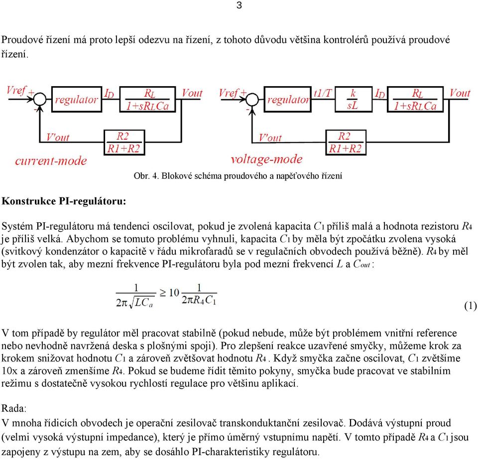 Abychom se tomuto problému vyhnuli, kapacita C1 by měla být zpočátku zvolena vysoká (svitkový kondenzátor o kapacitě v řádu mikrofaradů se v regulačních obvodech používá běžně).