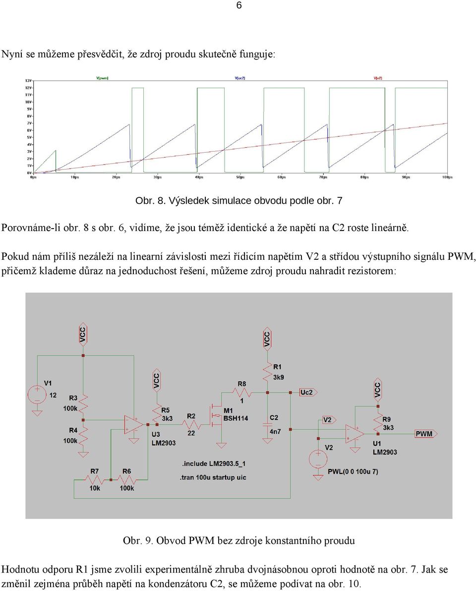 Pokud nám příliš nezáleží na linearní závislosti mezi řídicím napětím V2 a střídou výstupního signálu PWM, přičemž klademe důraz na jednoduchost řešení,