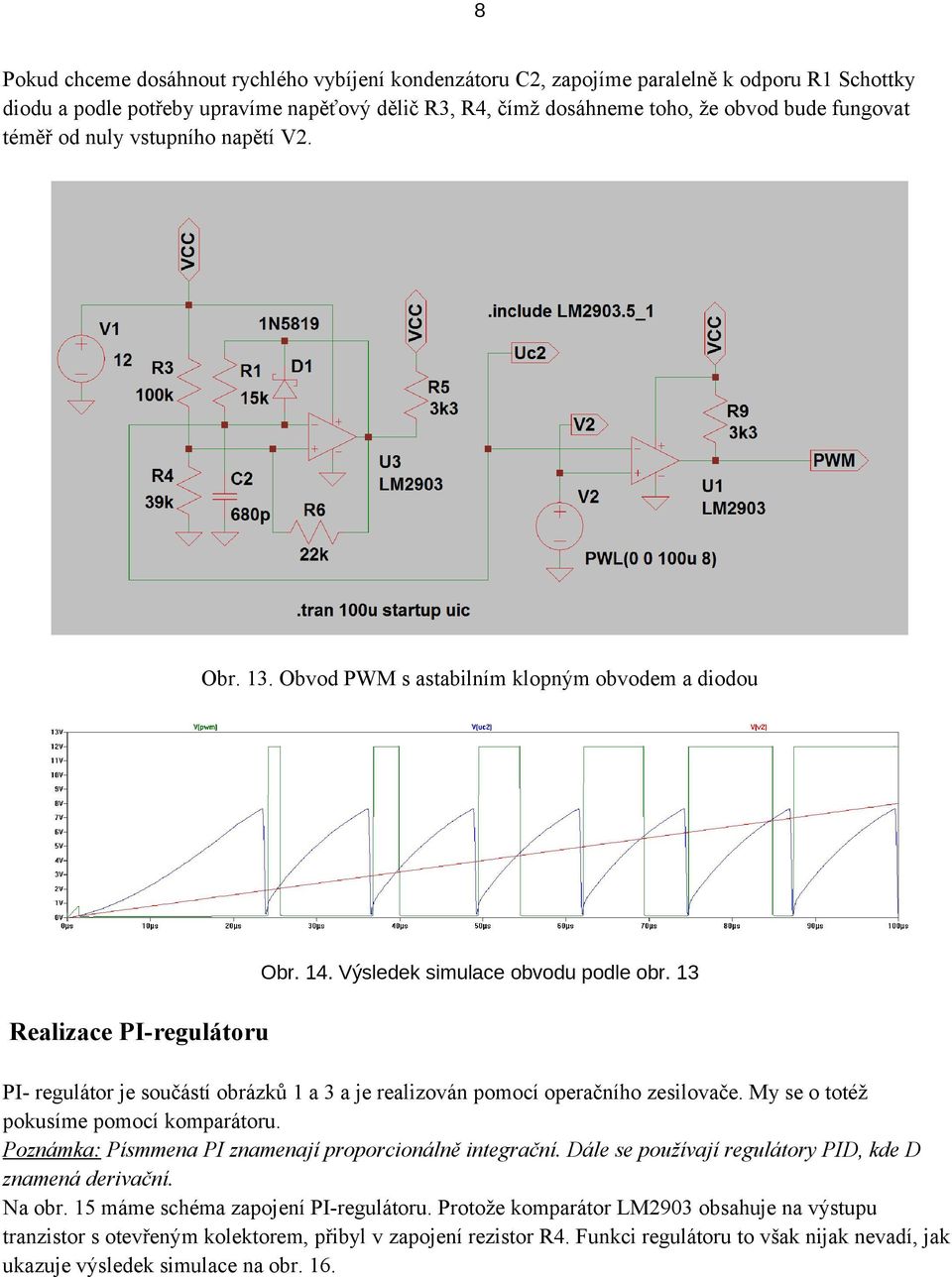 13 Realizace PI-regulátoru PI- regulátor je součástí obrázků 1 a 3 a je realizován pomocí operačního zesilovače. My se o totéž pokusíme pomocí komparátoru.