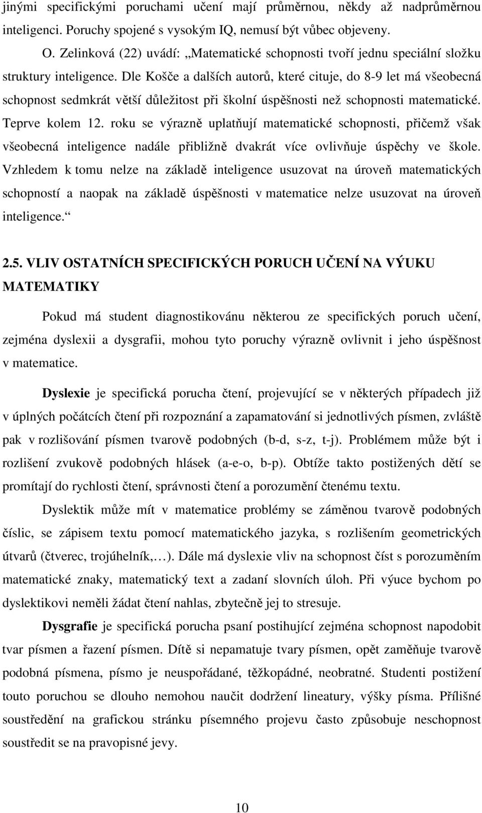 Dle Košče a dalších autorů, které cituje, do 8-9 let má všeobecná schopnost sedmkrát větší důležitost při školní úspěšnosti než schopnosti matematické. Teprve kolem 1.