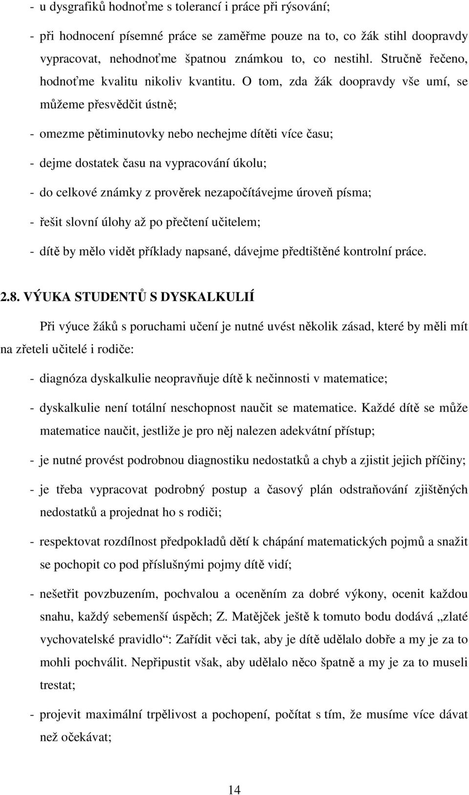 O tom, zda žák doopravdy vše umí, se můžeme přesvědčit ústně; - omezme pětiminutovky nebo nechejme dítěti více času; - dejme dostatek času na vypracování úkolu; - do celkové známky z prověrek