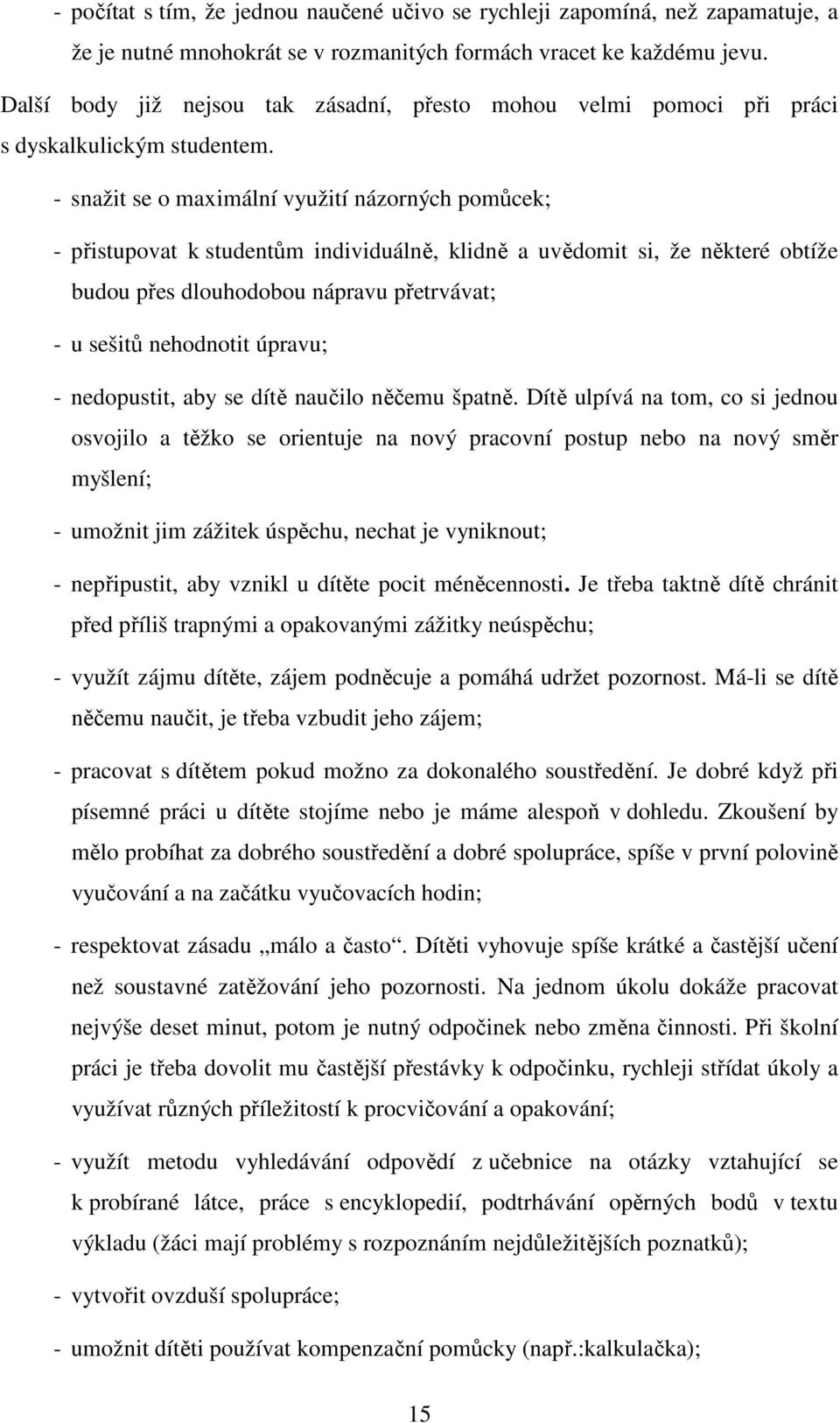 - snažit se o maximální využití názorných pomůcek; - přistupovat k studentům individuálně, klidně a uvědomit si, že některé obtíže budou přes dlouhodobou nápravu přetrvávat; - u sešitů nehodnotit