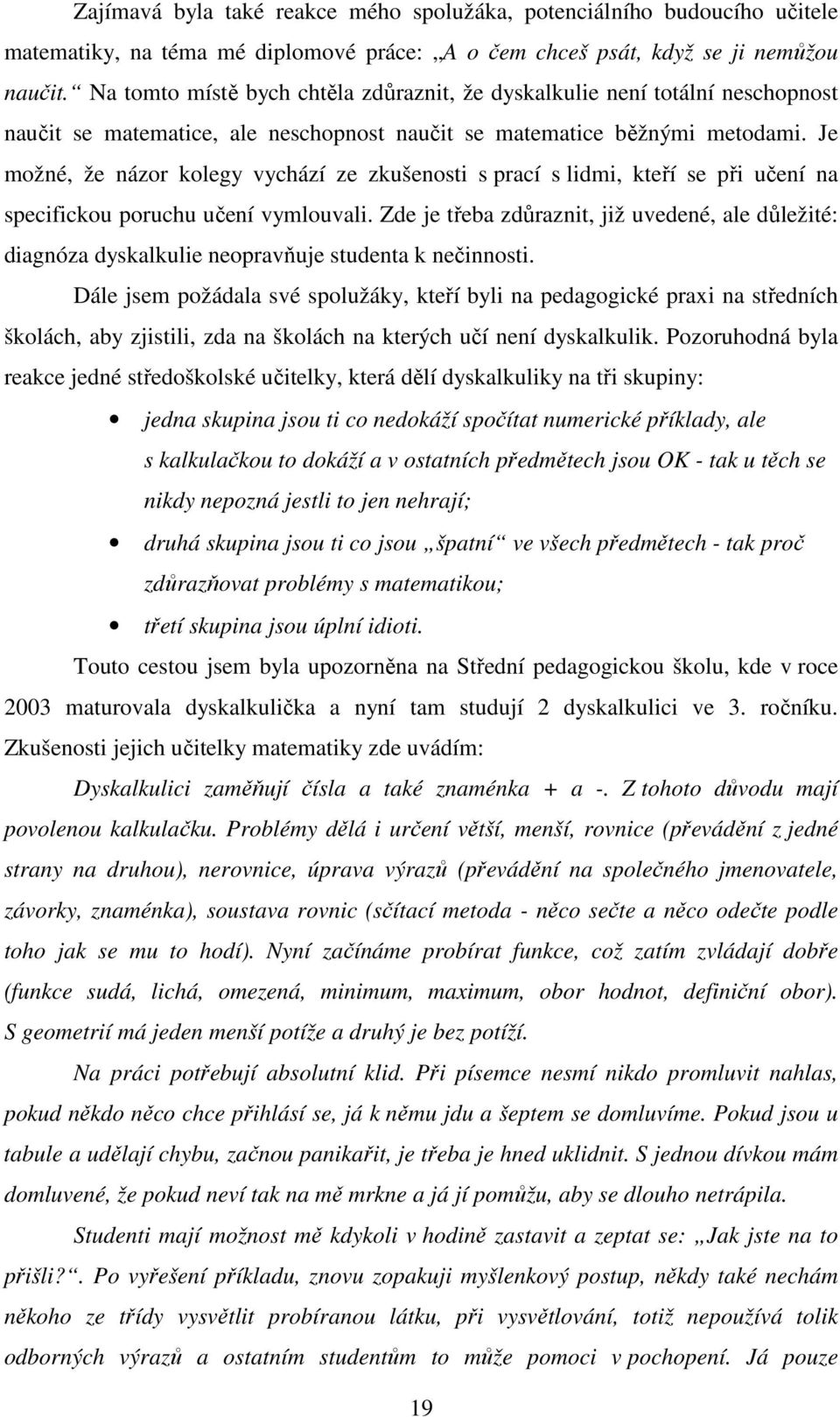 Je možné, že názor kolegy vychází ze zkušenosti s prací s lidmi, kteří se při učení na specifickou poruchu učení vymlouvali.