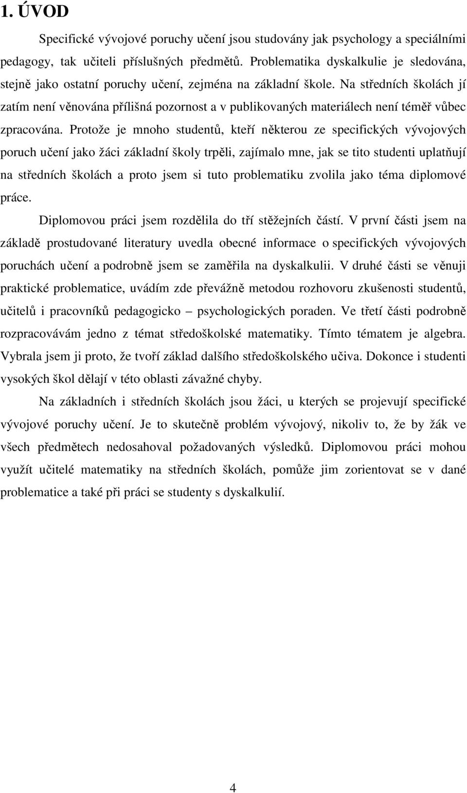 Na středních školách jí zatím není věnována přílišná pozornost a v publikovaných materiálech není téměř vůbec zpracována.