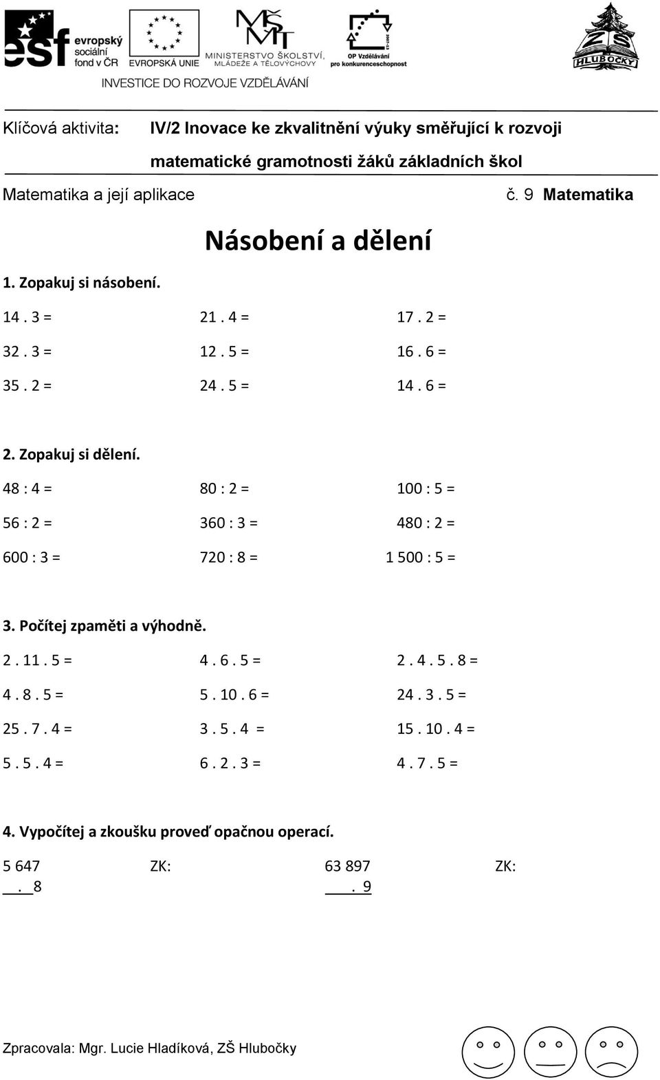 48 : 4 = 80 : 2 = 100 : 5 = 56 : 2 = 360 : 3 = 480 : 2 = 600 : 3 = 720 : 8 = 1 500 : 5 = 3. Počítej zpaměti a výhodně.