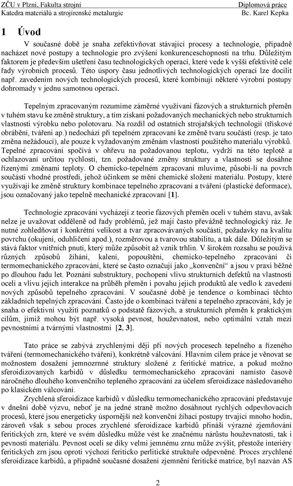 Této úspory času jednotlivých technologických operací lze docílit např. zavedením nových technologických procesů, které kombinují některé výrobní postupy dohromady v jednu samotnou operaci.