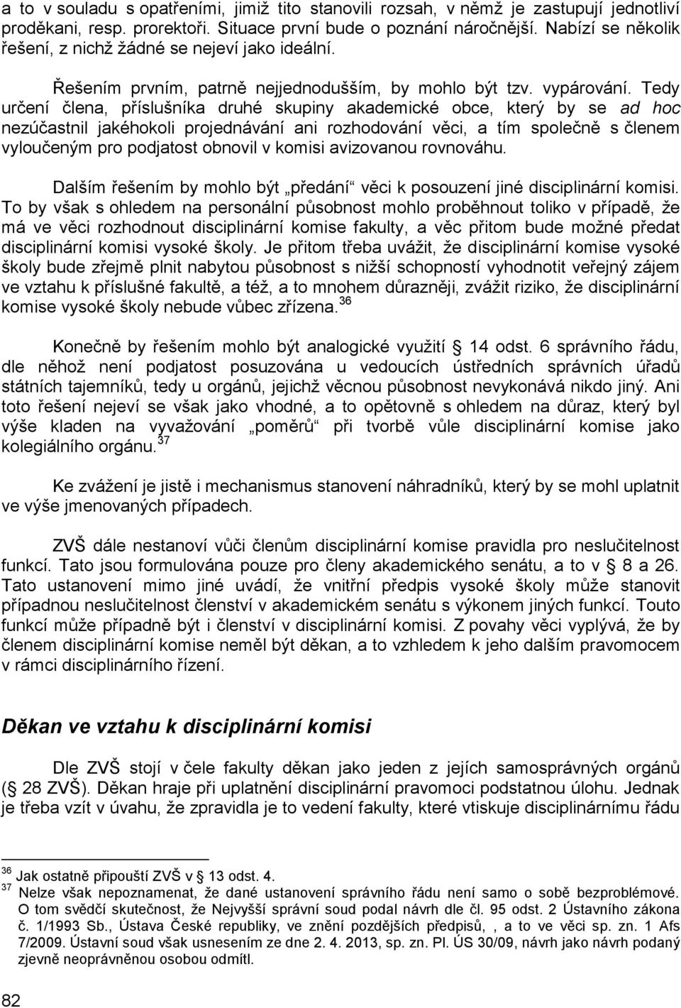 Tedy určení člena, příslušníka druhé skupiny akademické obce, který by se ad hoc nezúčastnil jakéhokoli projednávání ani rozhodování věci, a tím společně s členem vyloučeným pro podjatost obnovil v