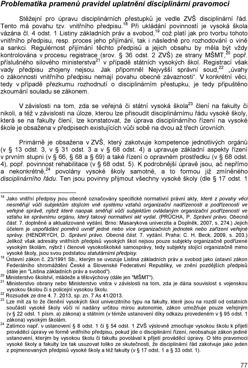 proces jeho přijímání, tak i následně pro rozhodování o vině a sankci. Regulérnost přijímání těchto předpisů a jejich obsahu by měla být vždy kontrolována v procesu registrace (srov. 36 odst.