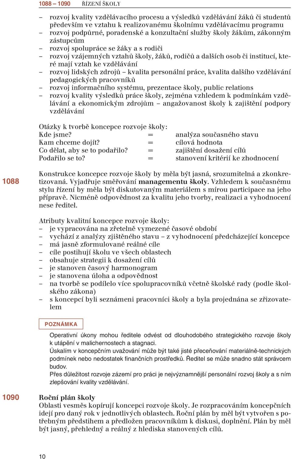 lidských zdrojů kvalita personální práce, kvalita dalšího vzdělávání pedagogických pracovníků rozvoj informačního systému, prezentace školy, public relations rozvoj kvality výsledků práce školy,