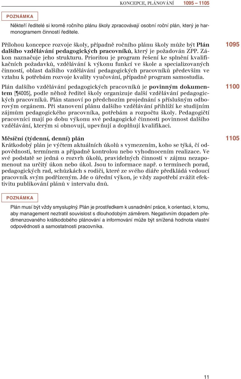 Prioritou je program řešení ke splnění kvalifikačních požadavků, vzdělávání k výkonu funkcí ve škole a specializovaných činností, oblast dalšího vzdělávání pedagogických pracovníků především ve