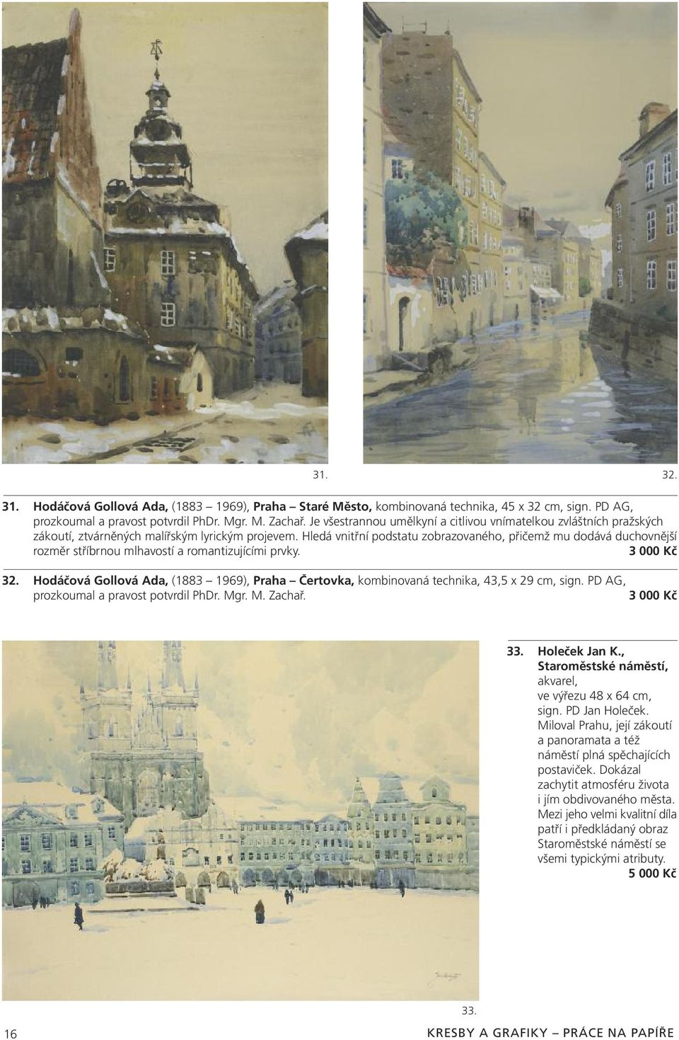Hledá vnitřní podstatu zobrazovaného, přičemž mu dodává duchovnější rozměr stříbrnou mlhavostí a romantizujícími prvky. 3 000 Kč 32.