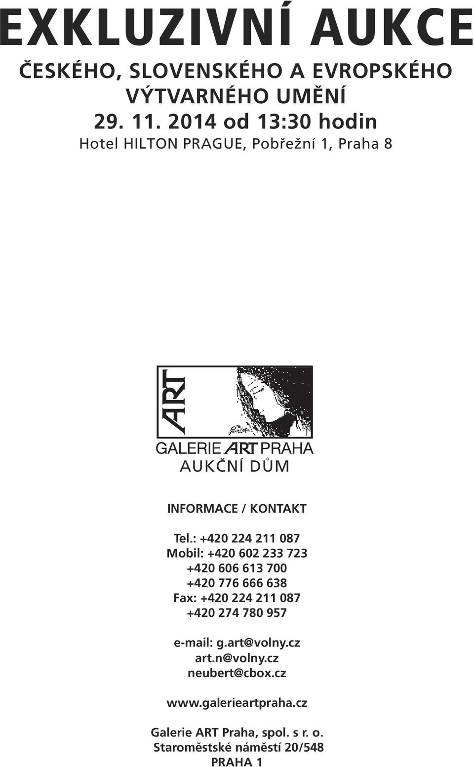 : +420 224 211 087 Mobil: +420 602 233 723 +420 606 613 700 +420 776 666 638 Fax: +420 224 211 087 +420 274