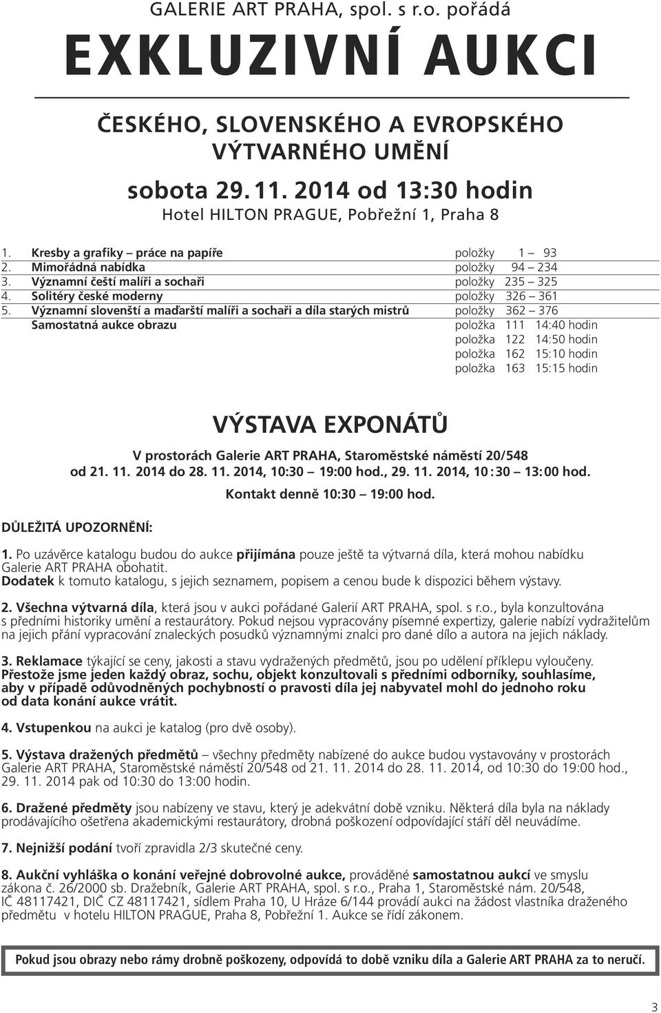 Významní slovenští a maďarští malíři a sochaři a díla starých mistrů položky 362 376 Samostatná aukce obrazu položka 111 14:40 hodin položka 122 14:50 hodin položka 162 15:10 hodin položka 163 15:15