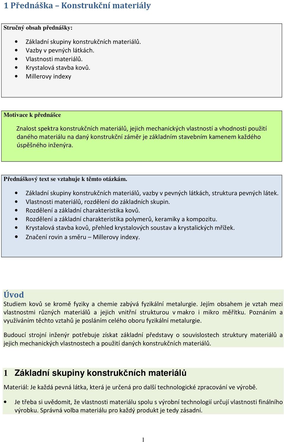 kamenem každého úspěšného inženýra. Přednáškový text se vztahuje k těmto otázkám. Základní skupiny konstrukčních materiálů, vazby v pevných látkách, struktura pevných látek.