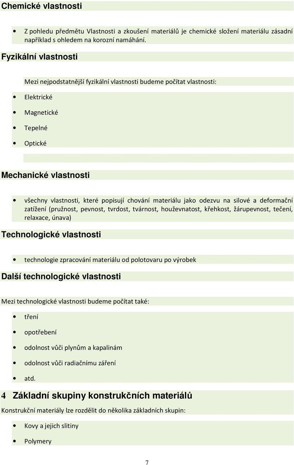 materiálu jako odezvu na silové a deformační zatížení (pružnost, pevnost, tvrdost, tvárnost, houževnatost, křehkost, žárupevnost, tečení, relaxace, únava) Technologické vlastnosti technologie