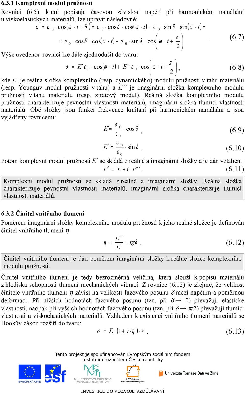 7) = σ cos δ cos( ω t ) + σ sin δ cos ω t + 2 Výše uvedenou rovnici lze dále zjednodušit do tvaru: π σ = E ε cos( ω t ) + E ε cos ω t +, (6.8) 2 kde E je reálná složka komplexního (resp.