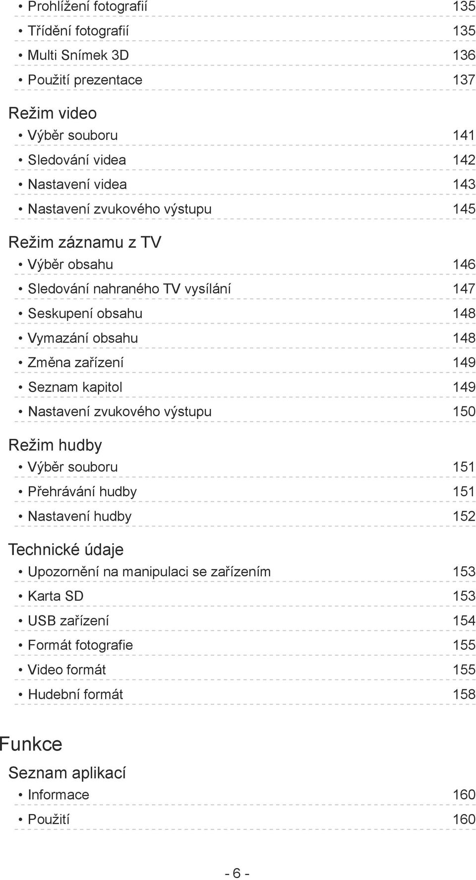 149 Seznam kapitol 149 Nastavení zvukového výstupu 150 Režim hudby Výběr souboru 151 Přehrávání hudby 151 Nastavení hudby 152 Technické údaje Upozornění na