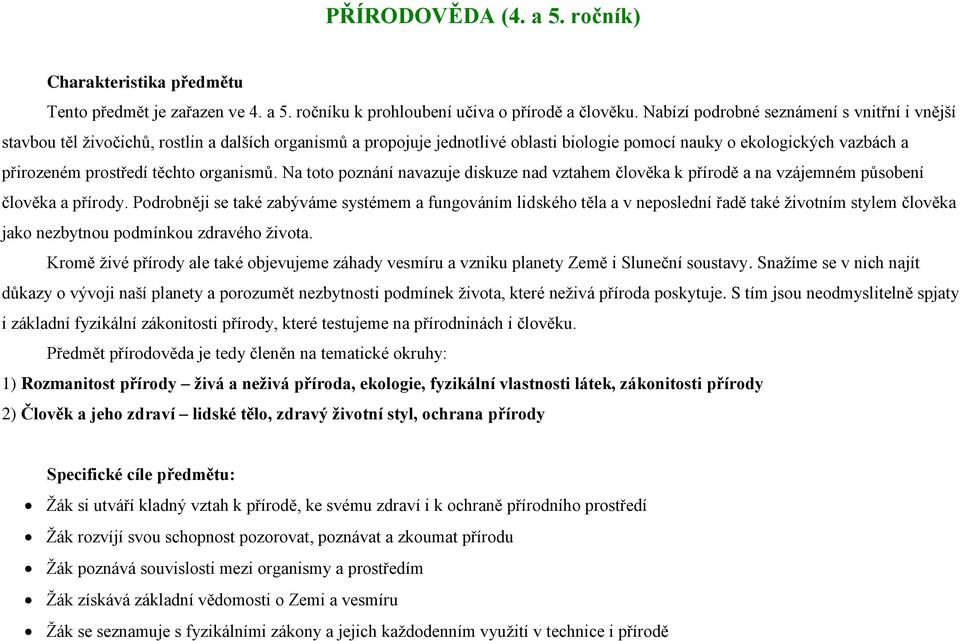 těchto organismů. Na toto poznání navazuje diskuze nad vztahem člověka k přírodě a na vzájemném působení člověka a přírody.