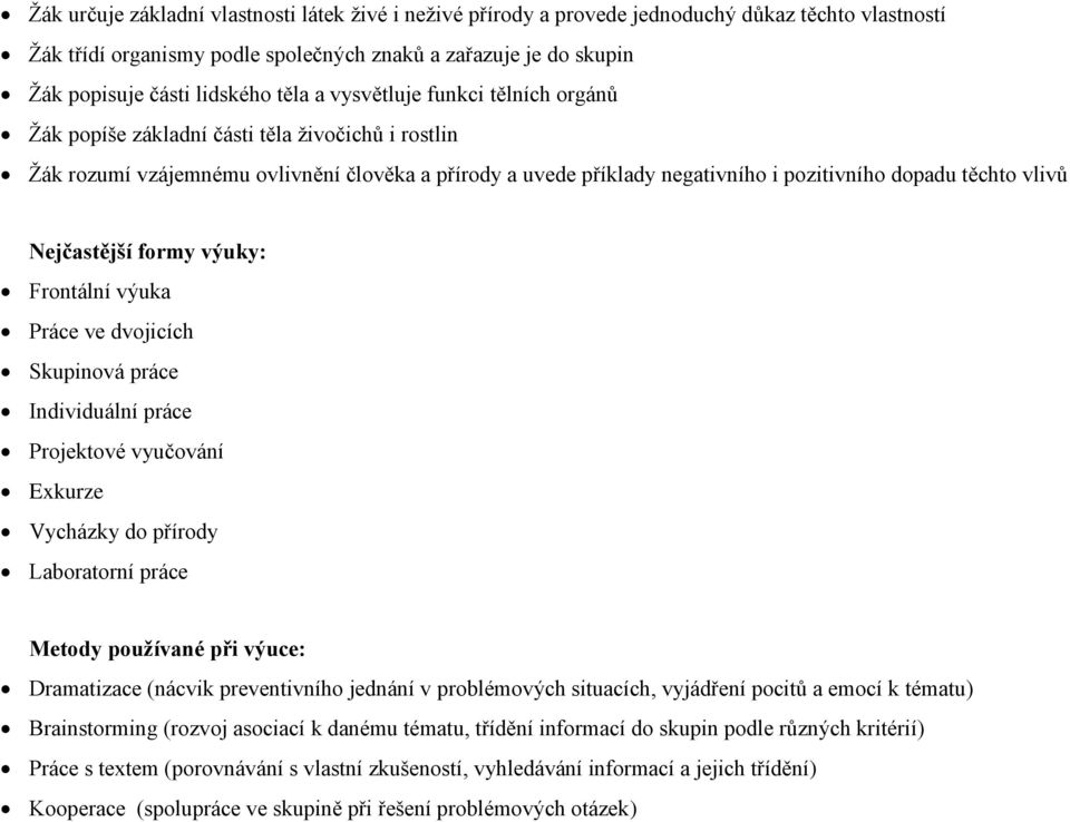 vlivů Nejčastější formy výuky: Frontální výuka Práce ve dvojicích Skupinová práce Individuální práce Projektové vyučování Exkurze Vycházky do přírody Laboratorní práce Metody používané při výuce: