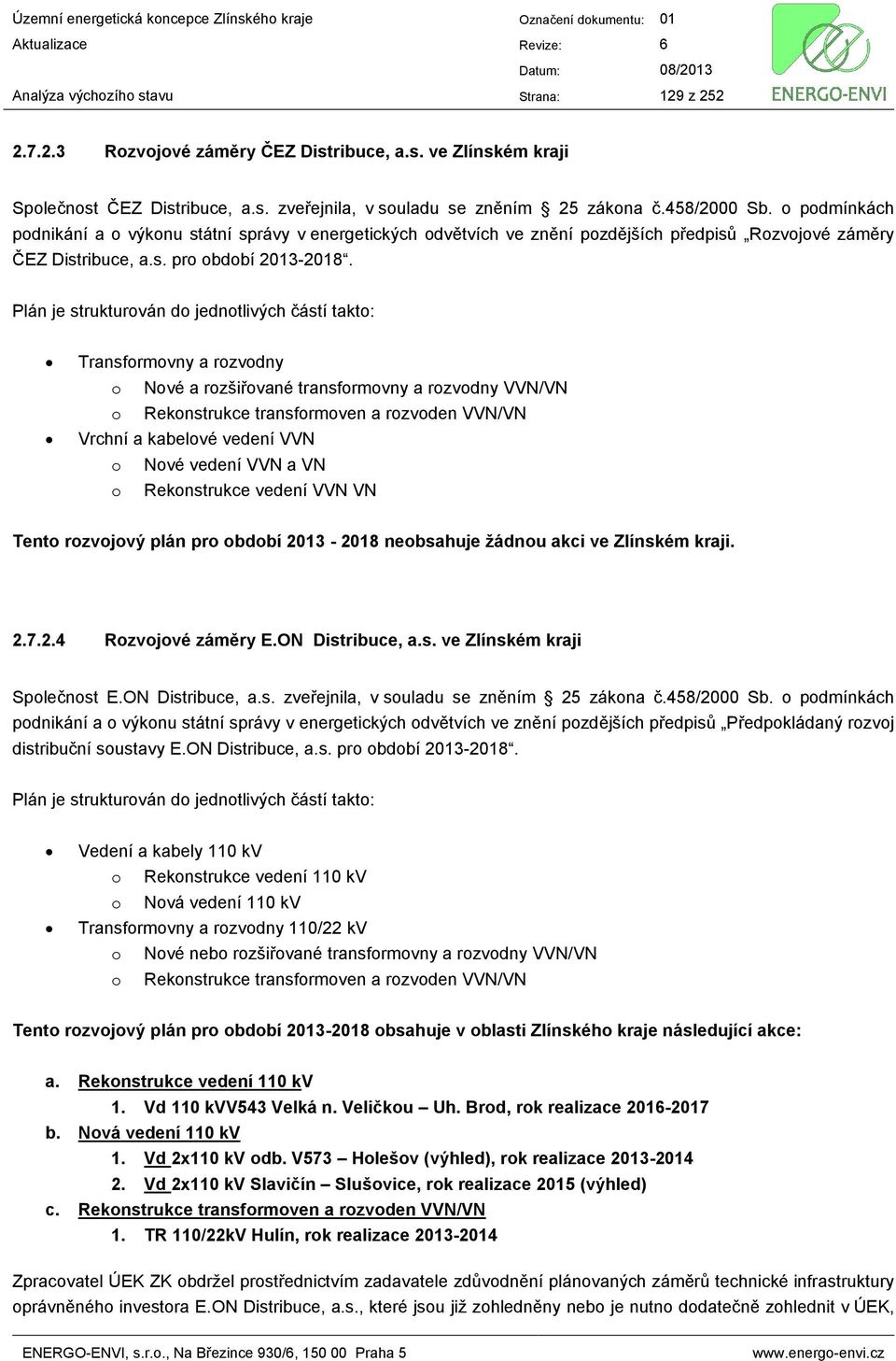 Plán je strukturován do jednotlivých částí takto: Transformovny a rozvodny o Nové a rozšiřované transformovny a rozvodny VVN/VN o Rekonstrukce transformoven a rozvoden VVN/VN Vrchní a kabelové vedení