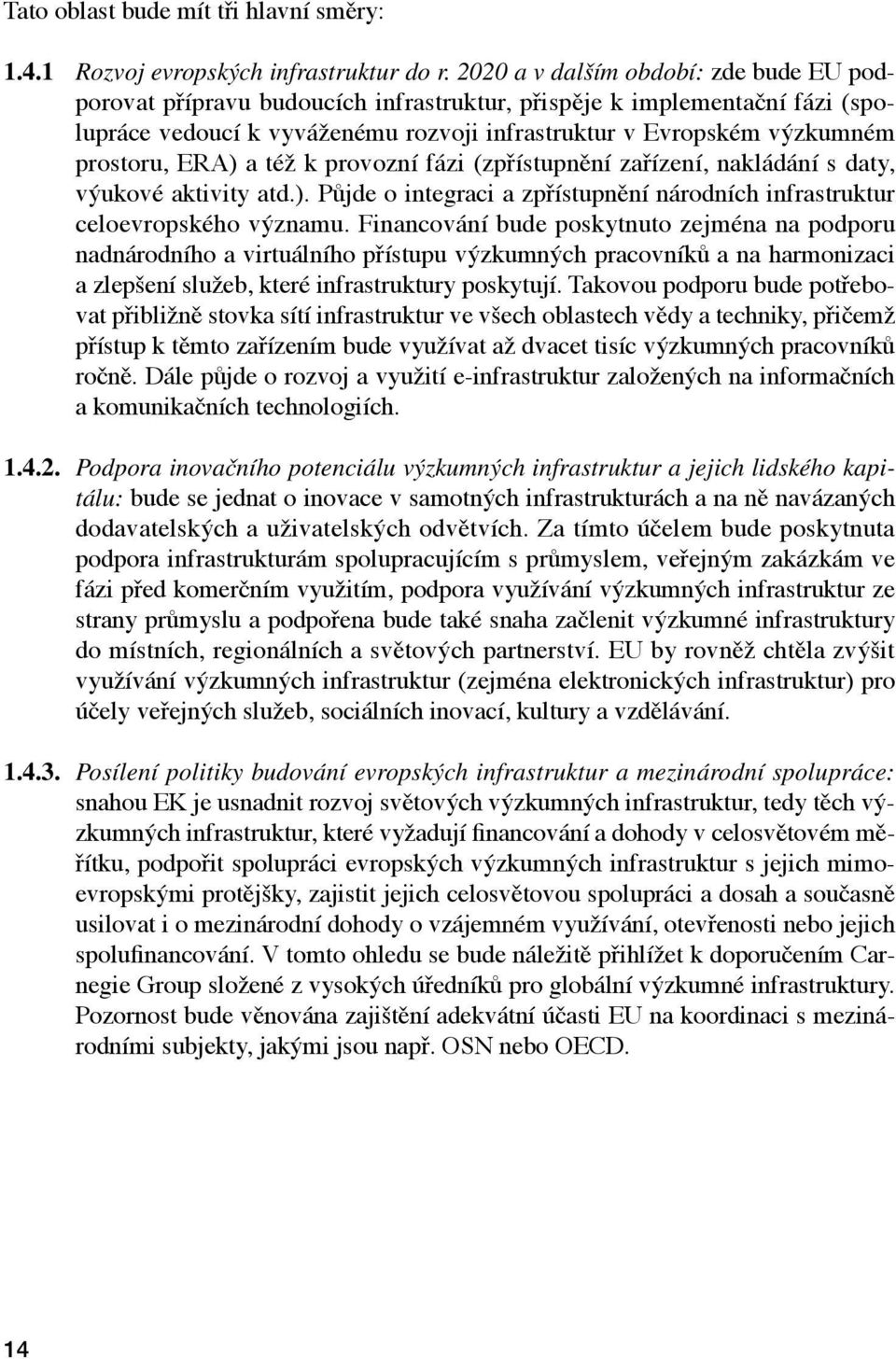 ERA) a též k provozní fázi (zpřístupnění zařízení, nakládání s daty, výukové aktivity atd.). Půjde o integraci a zpřístupnění národních infrastruktur celoevropského významu.