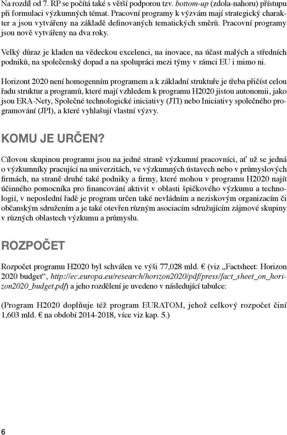 Velký důraz je kladen na vědeckou excelenci, na inovace, na účast malých a středních podniků, na společenský dopad a na spolupráci mezi týmy v rámci EU i mimo ni.