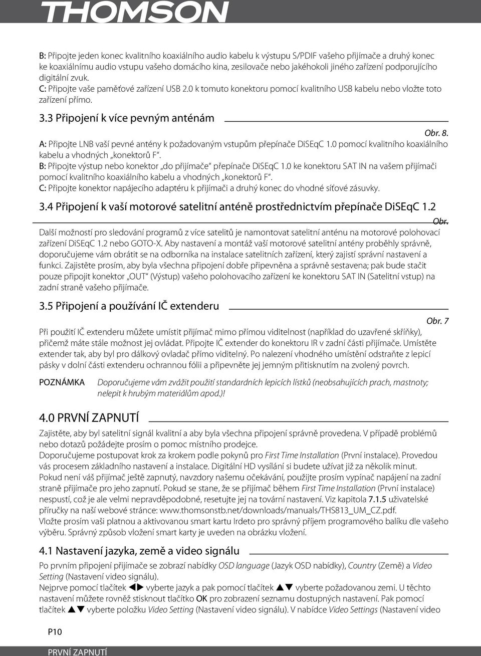 3 Připojení k více pevným anténám Obr. 8. A: Připojte LNB vaší pevné antény k požadovaným vstupům přepínače DiSEqC 1.0 pomocí kvalitního koaxiálního kabelu a vhodných konektorů F.