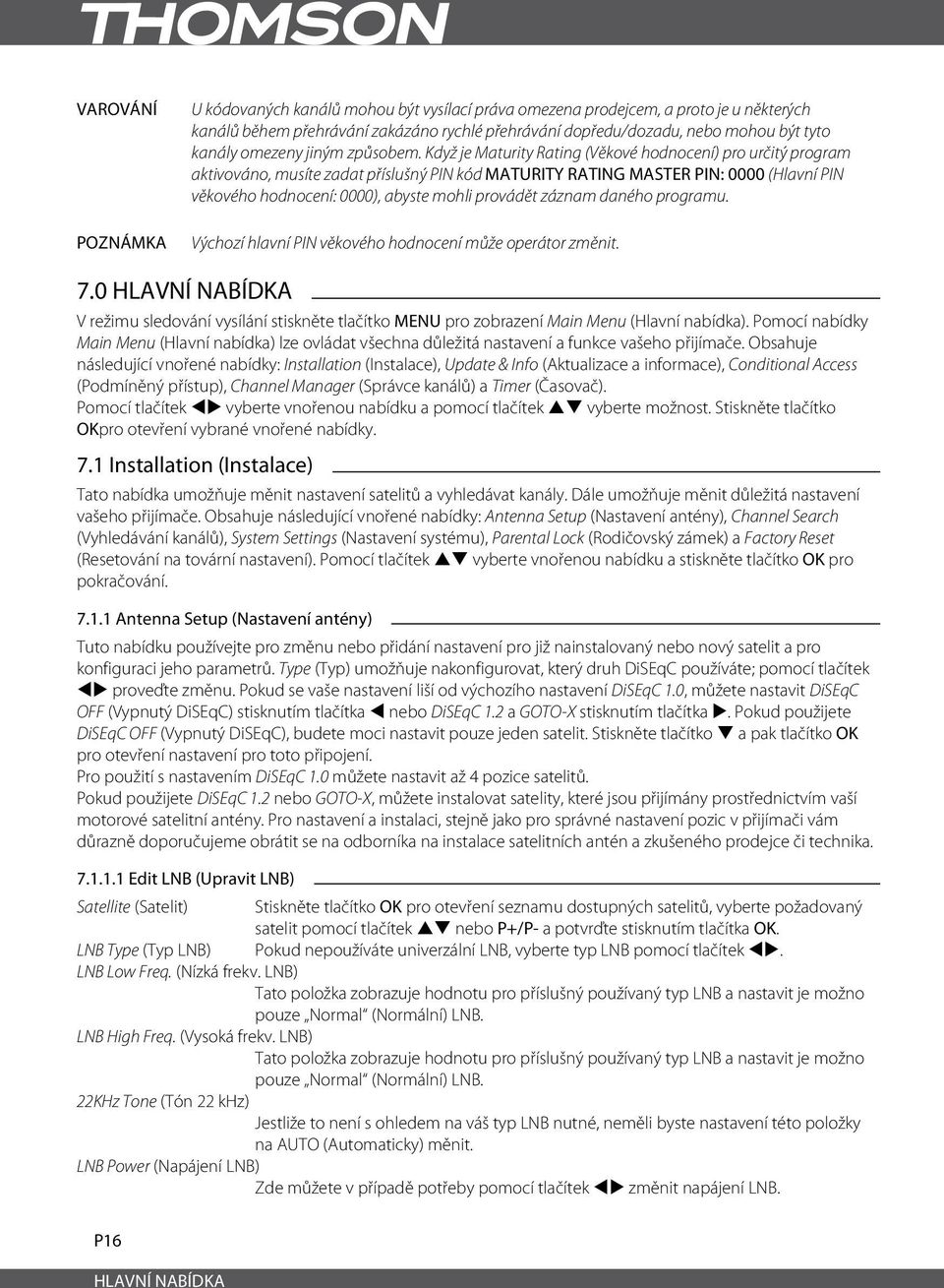 Když je Maturity Rating (Věkové hodnocení) pro určitý program aktivováno, musíte zadat příslušný PIN kód Maturity Rating master PIN: 0000 (Hlavní PIN věkového hodnocení: 0000), abyste mohli provádět