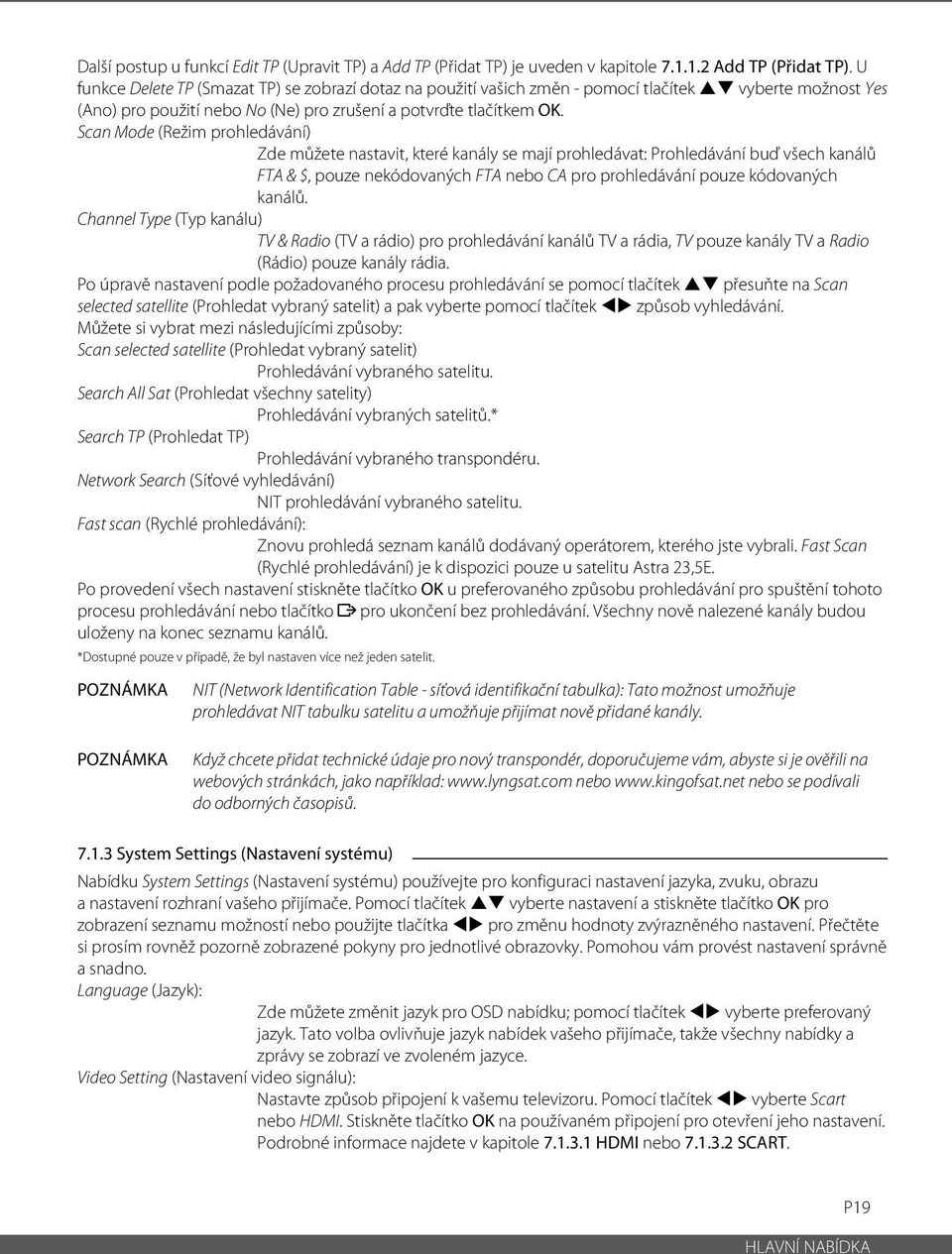 Scan Mode (Režim prohledávání) Zde můžete nastavit, které kanály se mají prohledávat: Prohledávání buď všech kanálů FTA & $, pouze nekódovaných FTA nebo CA pro prohledávání pouze kódovaných kanálů.