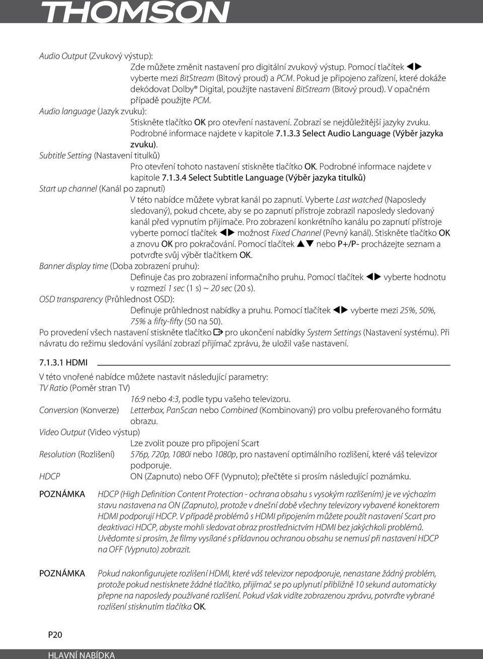 Audio language (Jazyk zvuku): Stiskněte tlačítko OK pro otevření nastavení. Zobrazí se nejdůležitější jazyky zvuku. Podrobné informace najdete v kapitole 7.1.3.