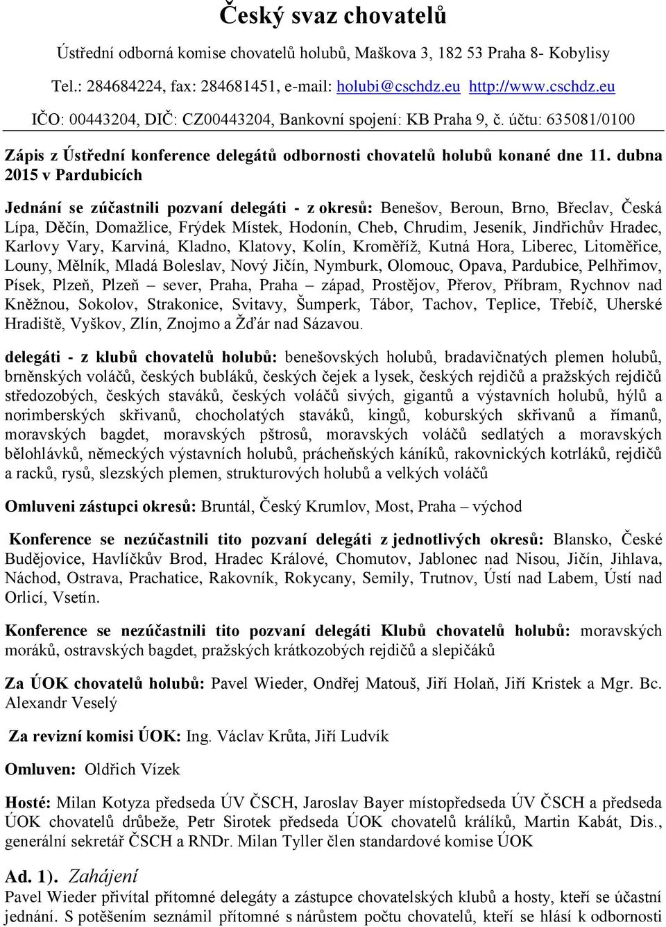 dubna 2015 v Pardubicích Jednání se zúčastnili pozvaní delegáti - z okresů: Benešov, Beroun, Brno, Břeclav, Česká Lípa, Děčín, Domažlice, Frýdek Místek, Hodonín, Cheb, Chrudim, Jeseník, Jindřichův