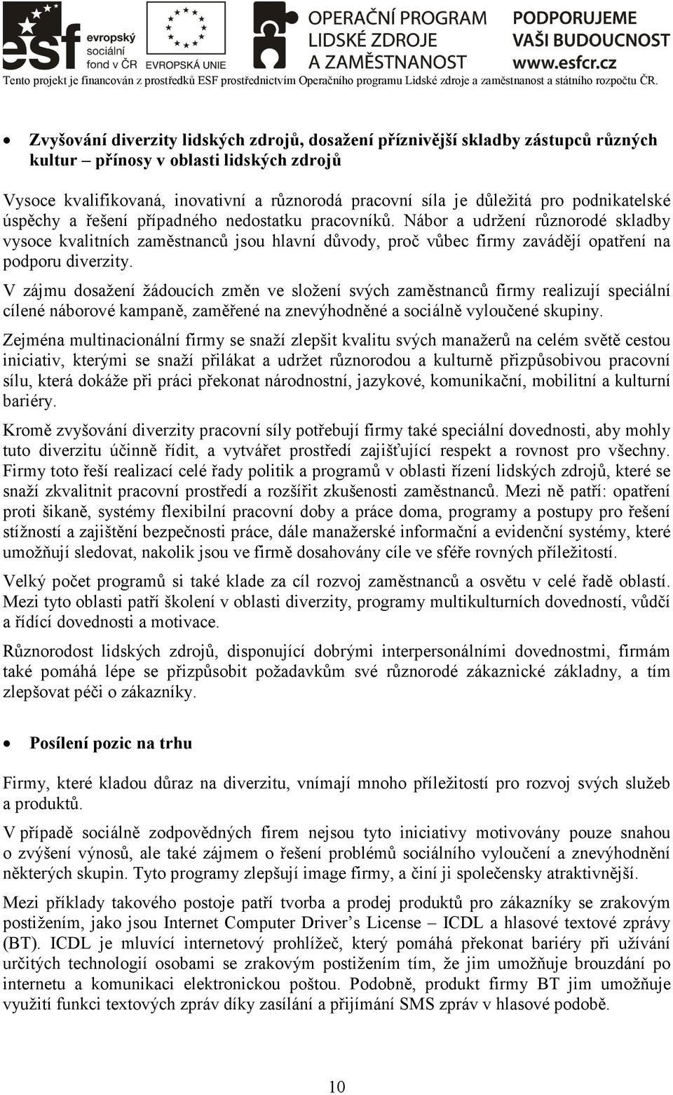 Nábor a udržení různorodé skladby vysoce kvalitních zaměstnanců jsou hlavní důvody, proč vůbec firmy zavádějí opatření na podporu diverzity.