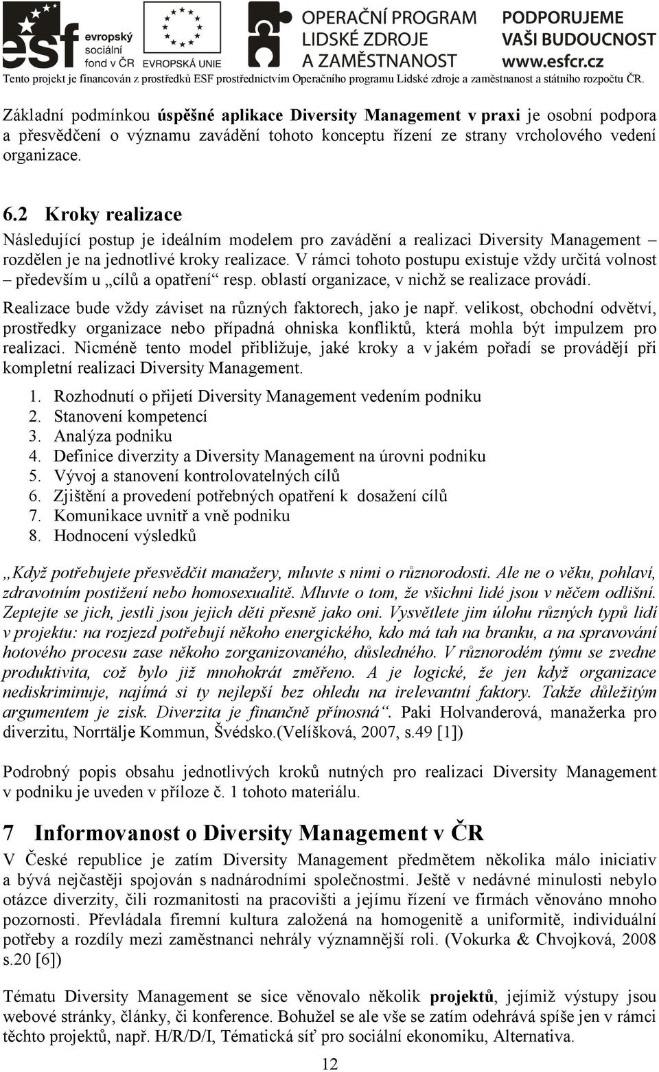 V rámci tohoto postupu existuje vždy určitá volnost především u cílů a opatření resp. oblastí organizace, v nichž se realizace provádí. Realizace bude vždy záviset na různých faktorech, jako je např.