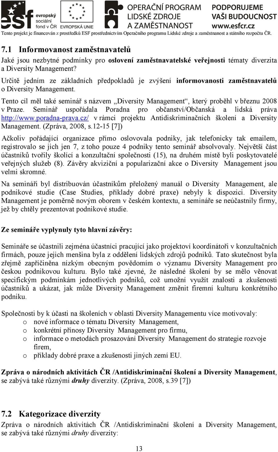 Seminář uspořádala Poradna pro občanství/občanská a lidská práva http://www.poradna-prava.cz/ v rámci projektu Antidiskriminačních školení a Diversity Management. (Zpráva, 2008, s.