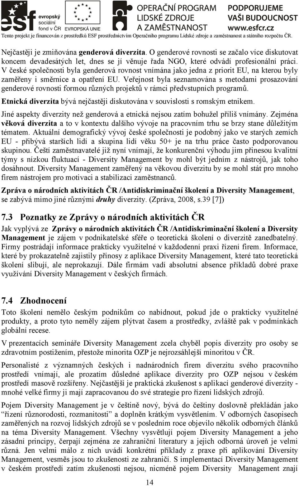 Veřejnost byla seznamována s metodami prosazování genderové rovnosti formou různých projektů v rámci předvstupních programů.