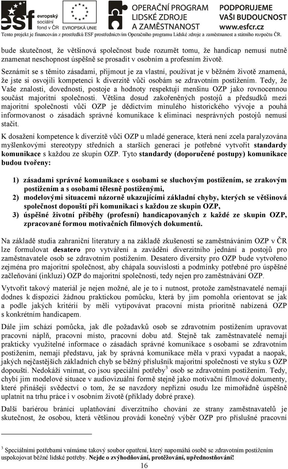 Tedy, že Vaše znalosti, dovednosti, postoje a hodnoty respektují menšinu OZP jako rovnocennou součást majoritní společnosti.