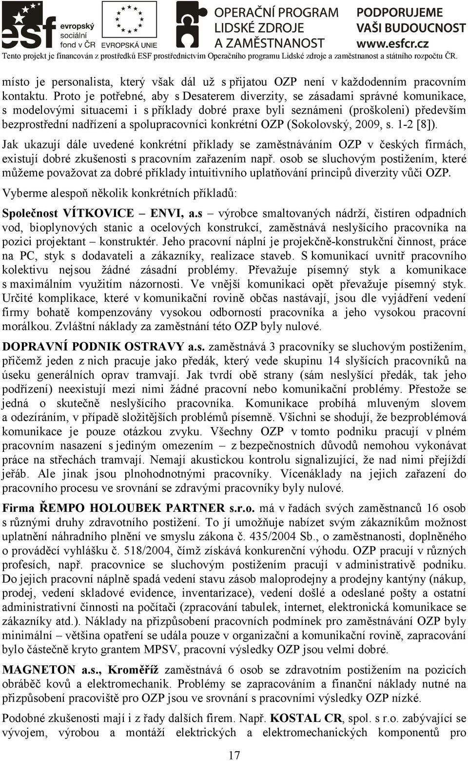 spolupracovníci konkrétní OZP (Sokolovský, 2009, s. 1-2 [8]). Jak ukazují dále uvedené konkrétní příklady se zaměstnáváním OZP v českých firmách, existují dobré zkušenosti s pracovním zařazením např.