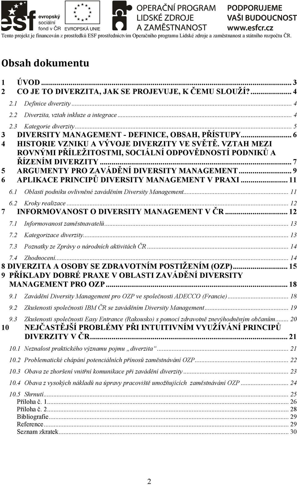 .. 7 5 ARGUMENTY PRO ZAVÁDĚNÍ DIVERSITY MANAGEMENT... 9 6 APLIKACE PRINCIPŮ DIVERSITY MANAGEMENT V PRAXI... 11 6.1 Oblasti podniku ovlivněné zaváděním Diversity Management... 11 6.2 Kroky realizace.