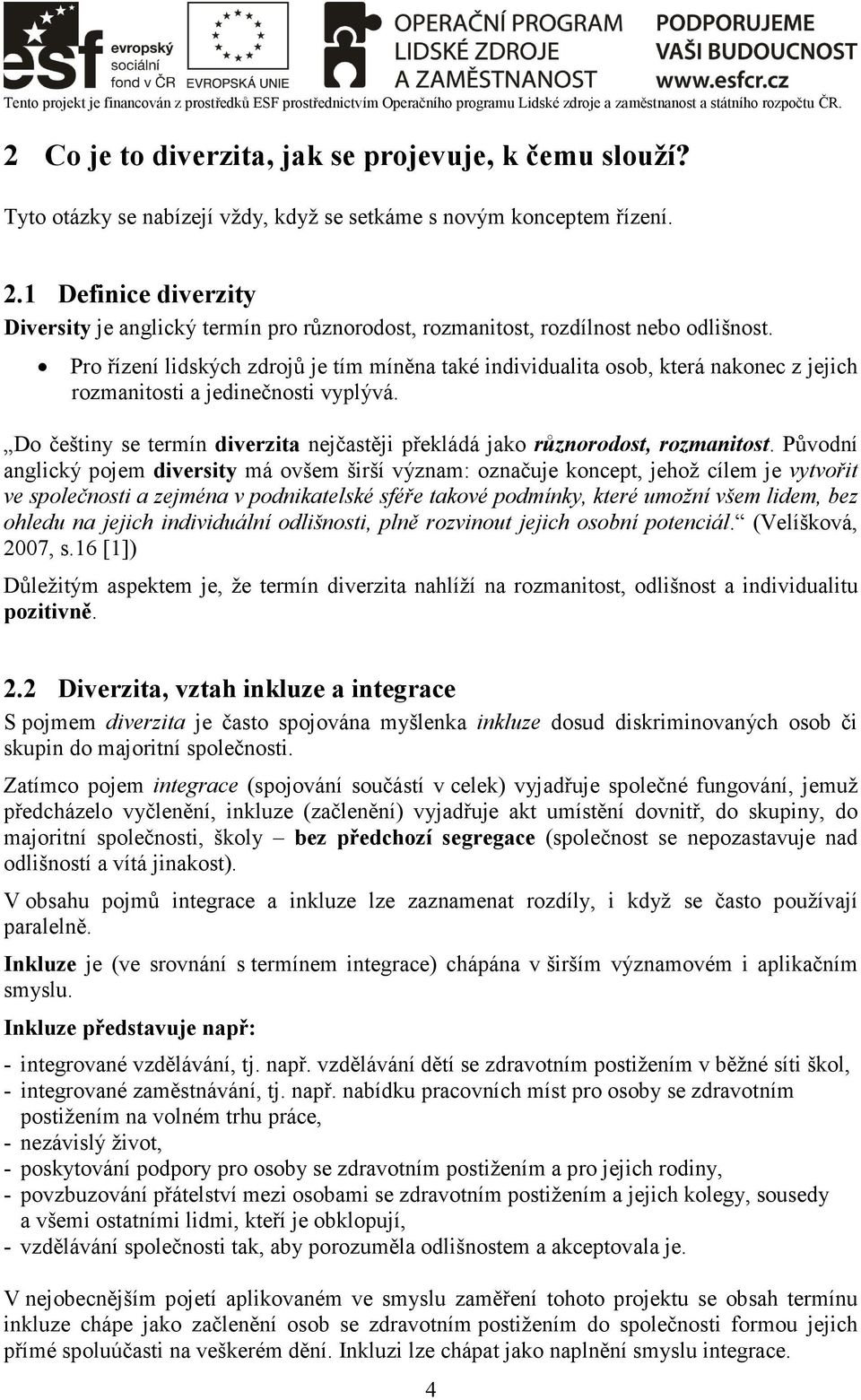 Pro řízení lidských zdrojů je tím míněna také individualita osob, která nakonec z jejich rozmanitosti a jedinečnosti vyplývá.