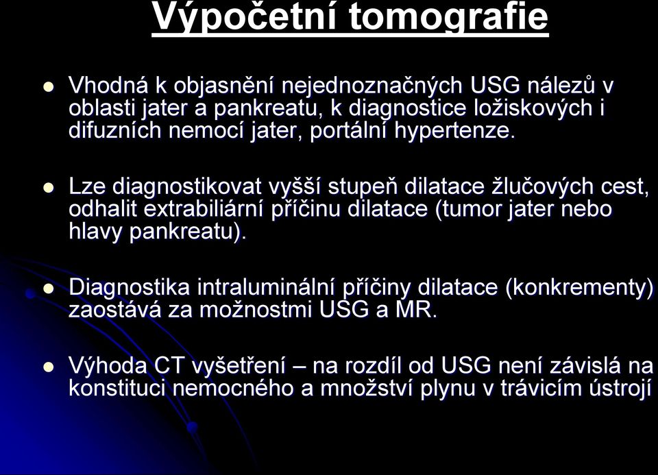 Lze diagnostikovat vyšší stupeň dilatace žlučových cest, odhalit extrabiliární příčinu dilatace (tumor jater nebo hlavy