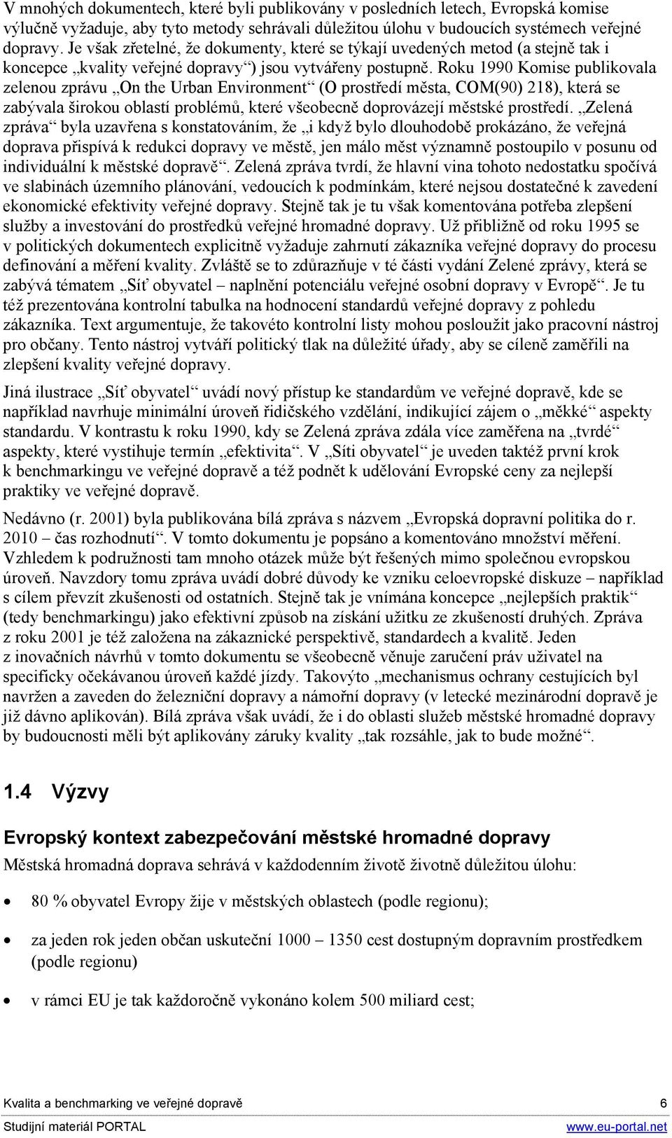 Roku 1990 Komise publikovala zelenou zprávu On the Urban Environment (O prostředí města, COM(90) 218), která se zabývala širokou oblastí problémů, které všeobecně doprovázejí městské prostředí.