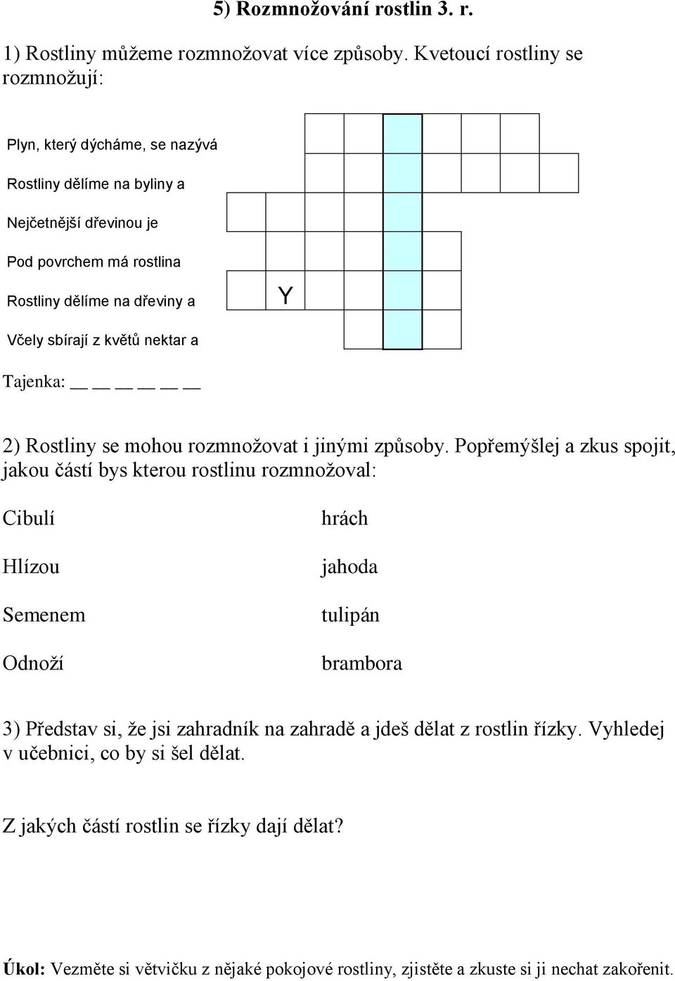 sbírají z květů nektar a Tajenka: 2) Rostliny se mohou rozmnožovat i jinými způsoby.