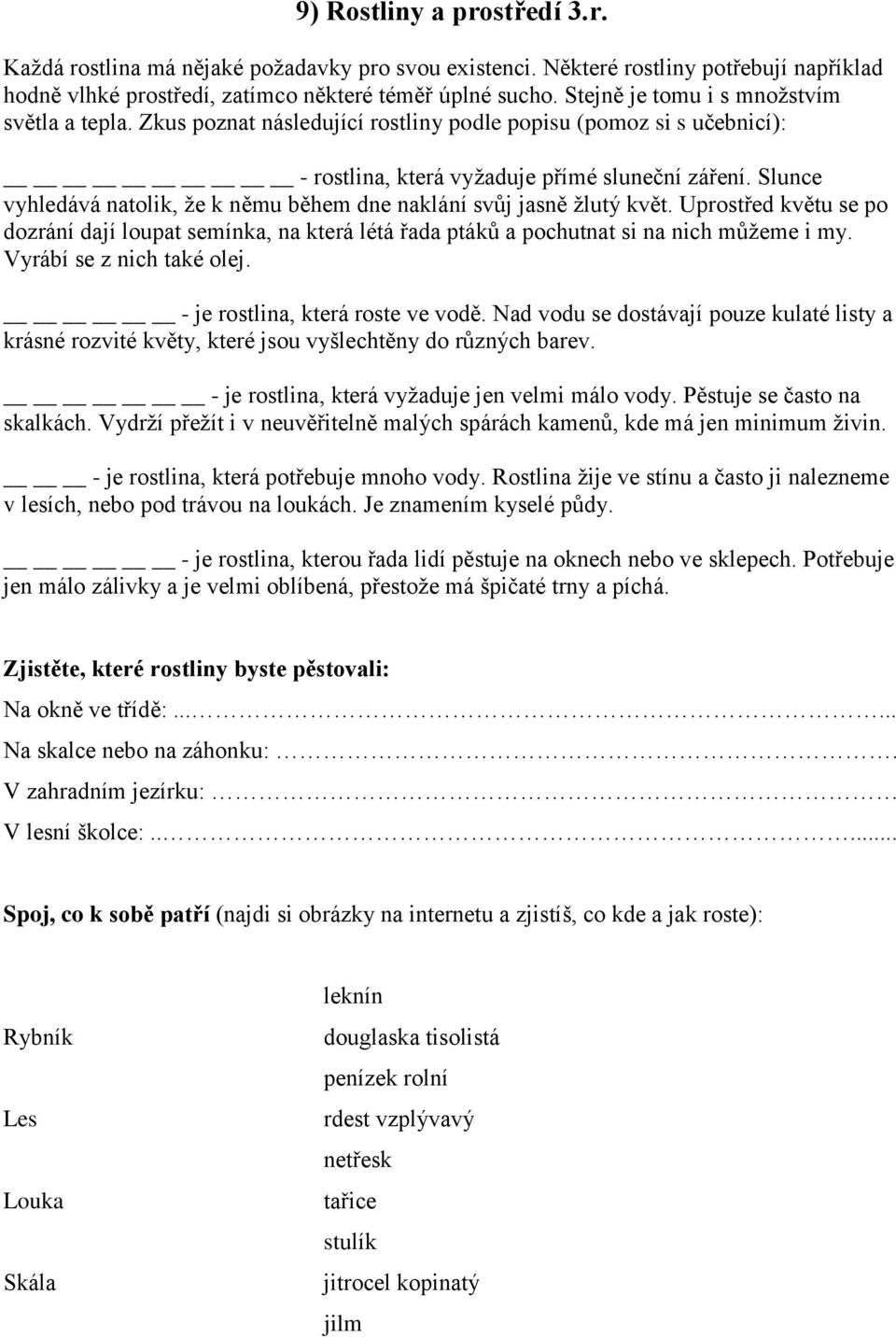 Slunce vyhledává natolik, že k němu během dne naklání svůj jasně žlutý květ. Uprostřed květu se po dozrání dají loupat semínka, na která létá řada ptáků a pochutnat si na nich můžeme i my.